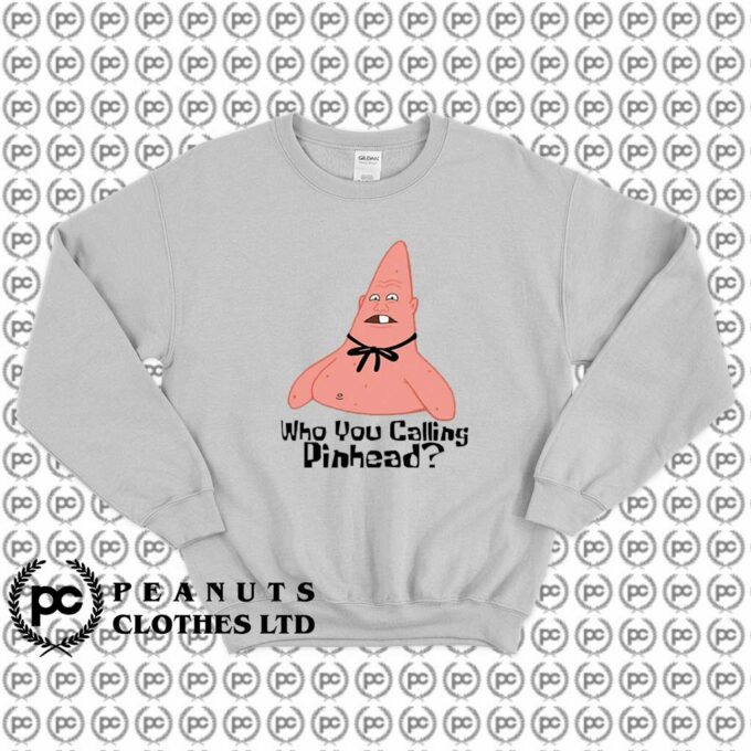 Patrick Who You Calling Pinhead Spongebob Sweatshirt