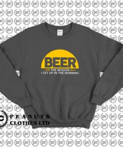 Beer The Reason I Get Up In The Morning f