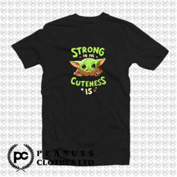Baby Yoda Strong In Me Cuteness T Shirt