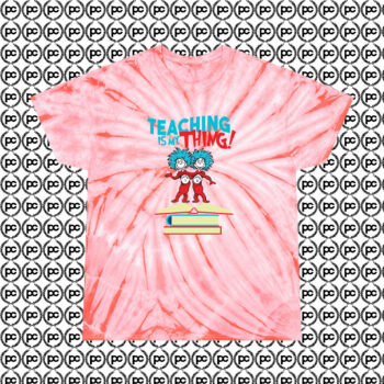 Teaching Is My Thing Dr Seuss Cyclone Tie Dye T Shirt Coral