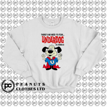 Theres No Need to fear Underdog Is Here Sweatshirt