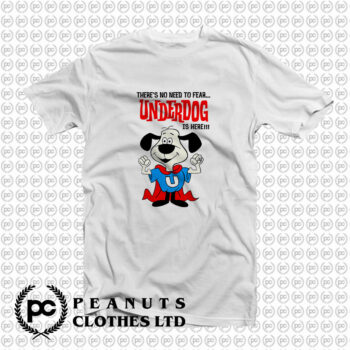 Theres No Need to fear Underdog Is Here T Shirt