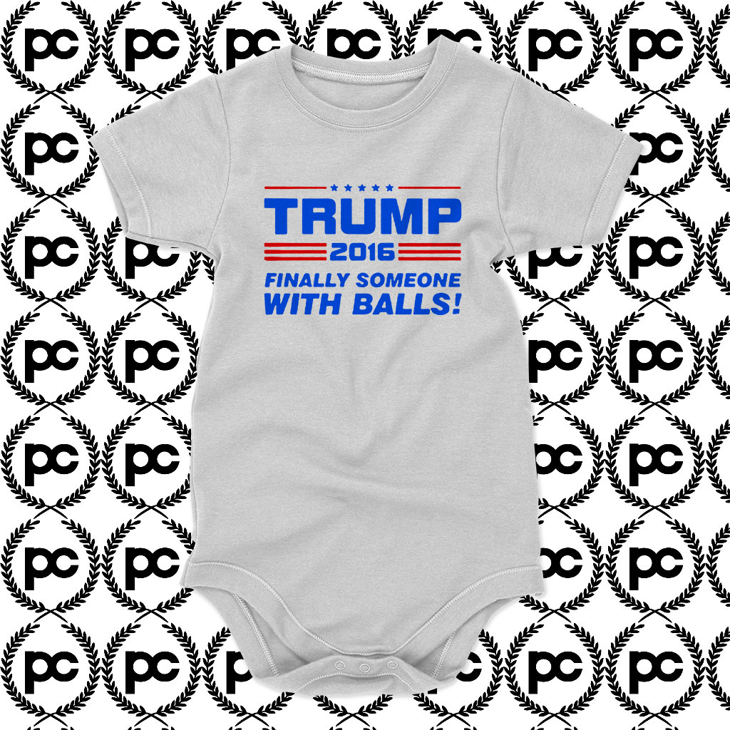 Trump Finally Someone With Balls Baby Onesie