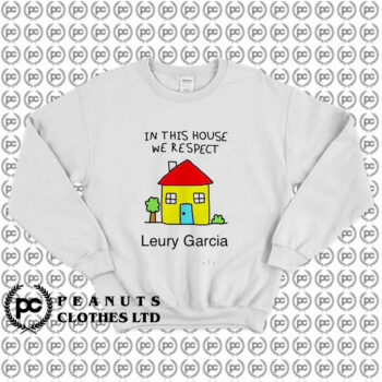 In This House We Respect Leury Garcia Sweatshirt