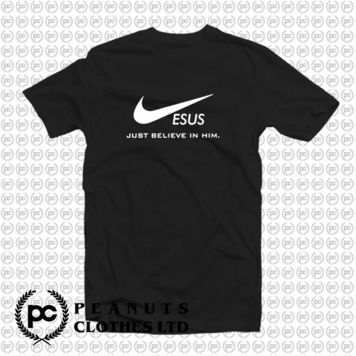 Jesus Just Believe In Him T Shirt