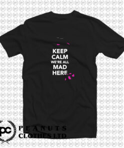 Keep Calm Were All Mad Here Alice in Wonderland T Shirt