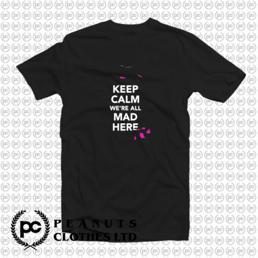 Keep Calm Were All Mad Here Alice in Wonderland T Shirt