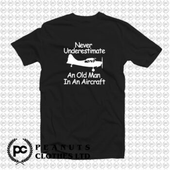Never Underestimate An Old Man In An Aircraft T Shirt