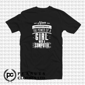 Never Underestimate The Power Of A Girl With A Computer T Shirt