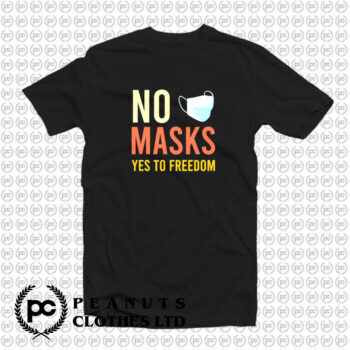 No Masks Yes To Freedom T Shirt