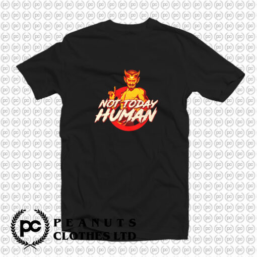 Not Today Human T Shirt