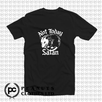 Not Today Satan Possum T Shirt