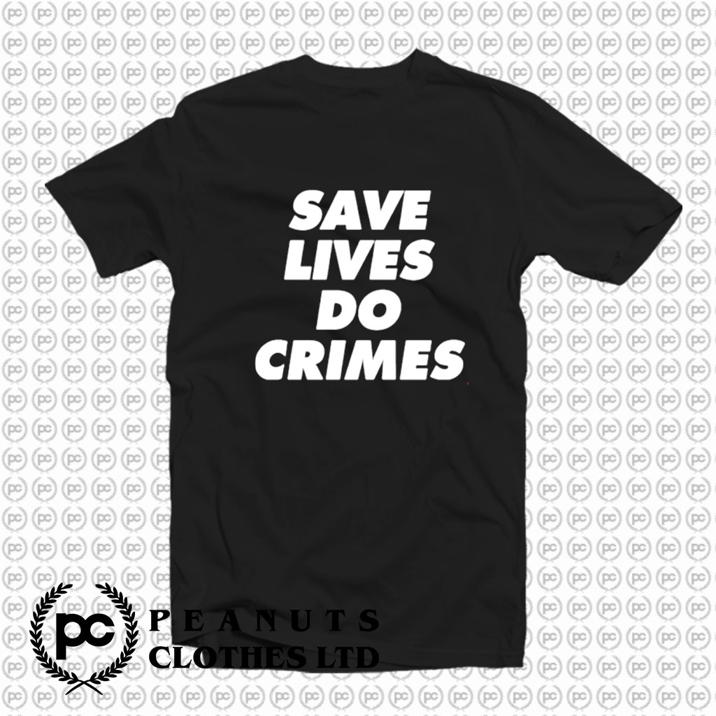 Save lives do crimes T Shirt