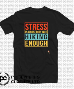 Stress is caused by not hiking enough T Shirt
