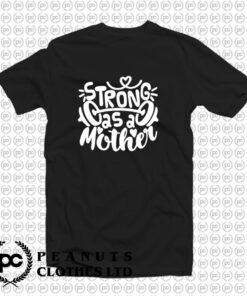Strong As Mother ddddd T Shirt