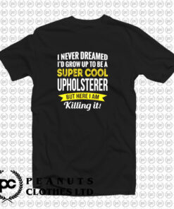 Super Cool Upholsterer T Shirt