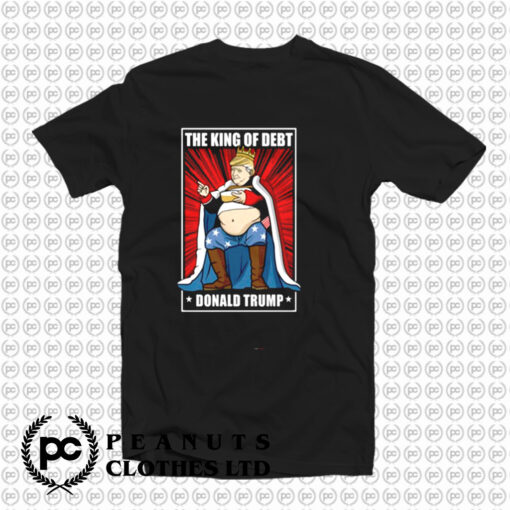 The King of Debt Donald Trump T Shirt
