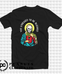 Too stressed to be blessed T Shirt