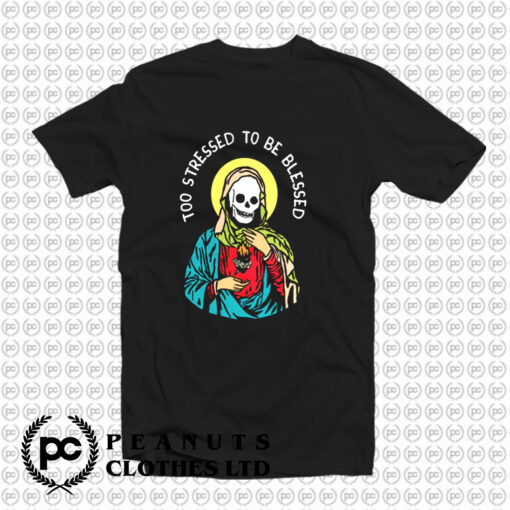 Too stressed to be blessed T Shirt