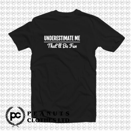 Underestimate Me T Shirt