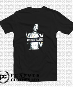 West side Till I Die Tupac Shakur T Shirt