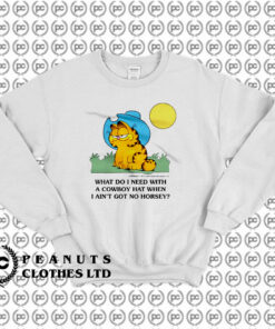 What Do I Need With A Cowboy Hat When I Aint Got No Horsey Garfield Sweatshirt