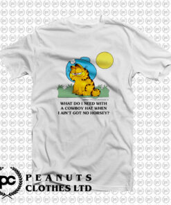 What Do I Need With A Cowboy Hat When I Aint Got No Horsey Garfield T Shirt