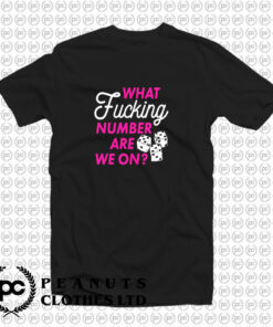 What Fucking Number Are We On T Shirt