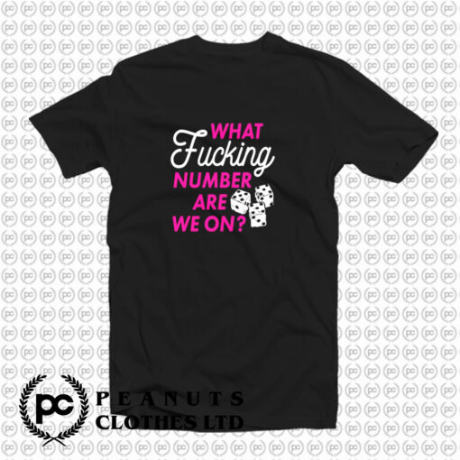 What Fucking Number Are We On T Shirt