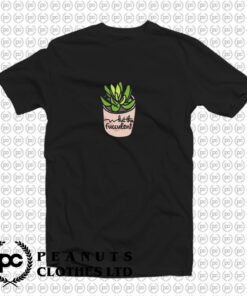 What the Fucculent Succulent T Shirt