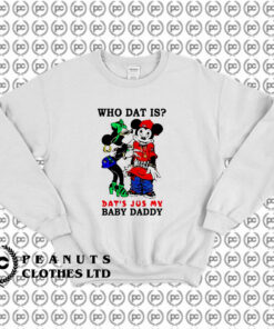 Who Dat Is Dats Jus My Baby Daddy Sweatshirt