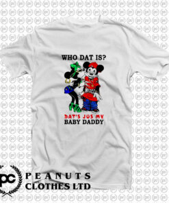 Who Dat Is Dats Jus My Baby Daddy T Shirt
