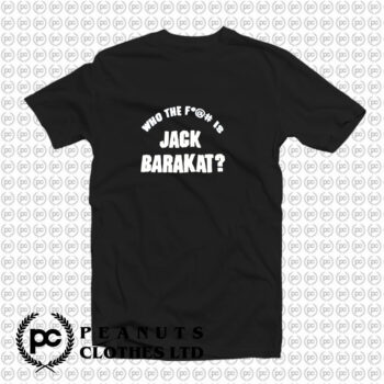 Who The Fuck Is Jack Barakat T Shirt