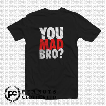 You Mad Bro T Shirt