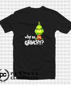 why so grinchy T Shirt