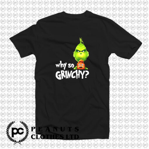 why so grinchy T Shirt
