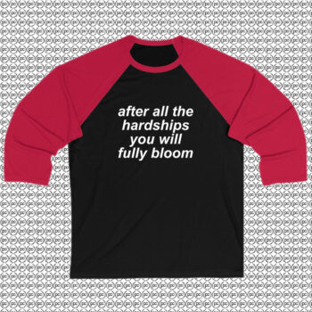 After All The Hardships You Will Fully Bloom Raglan Tee