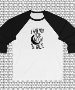 I Hate You To The Moon And Back Raglan Tee