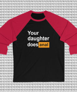 Your Daughter Does Anal Pornhub Funny Raglan Tee