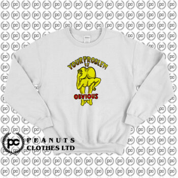 Funny Your Problem Is Obvious Sweatshirt