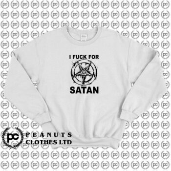 I Fuck For Satan Sweatshirt