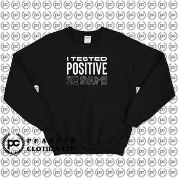 I tested positive for swag 19 Sweatshirt
