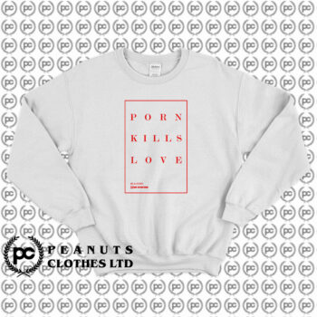 Porn Kills Love Sweatshirt
