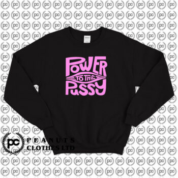 Power To The Pussy Funny Sweatshirt