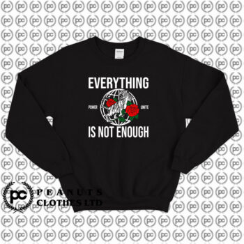 Power Unite Everything Is Not Enough Sweatshirt