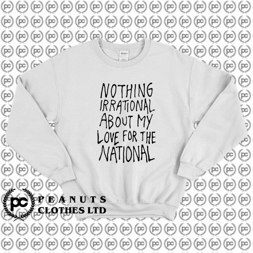 Nothing Irrational About My Love For The National Sweatshirt