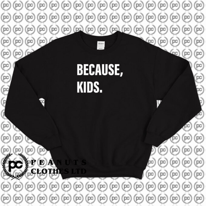 Because Kids Sweatshirt