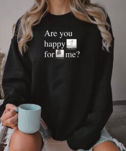 Are you happy for me Kendrick Lamar Mr Morale & The Big Steppers Sweatshirt