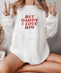 But Daddy I Love Him Sweatshirt