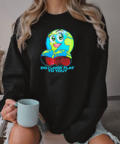 Do I Look Flat To You Earth Day Sweatshirt